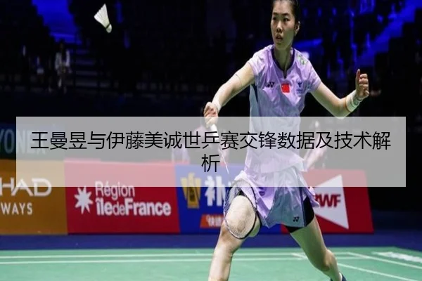 王曼昱与伊藤美诚世乒赛交锋数据及技术解析